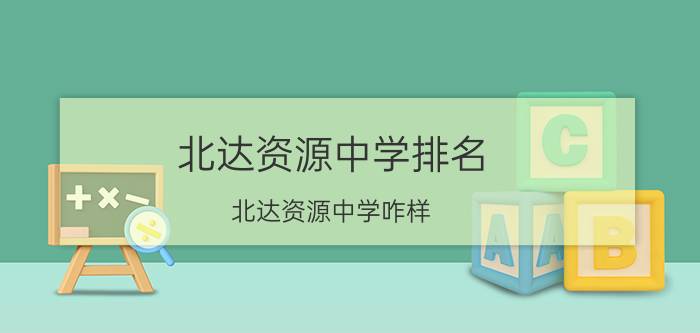 北达资源中学排名 北达资源中学咋样？